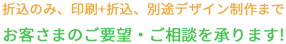 新聞折込のみ、印刷+新聞折込 、別途デザイン制作まで お客さまのご要望・ご相談を承ります!